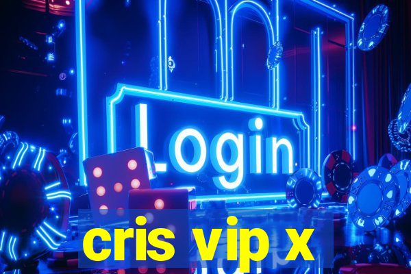 cris vip x